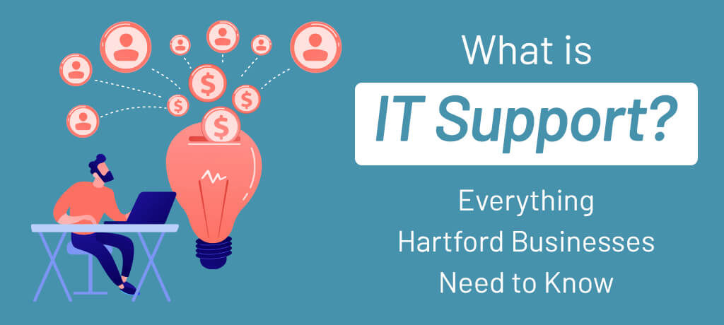 Find out what IT Support is, how your businesses in Hartford can benefit from it and why you need it.